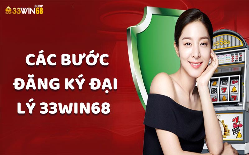 Hướng dẫn các bước đăng ký trở thành đại lý 33win68