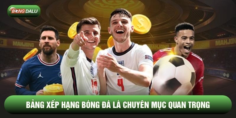 Bảng xếp hạng bóng đá là chuyên mục quan trọng Bảng xếp hạng bóng đá là chuyên mục quan trọng