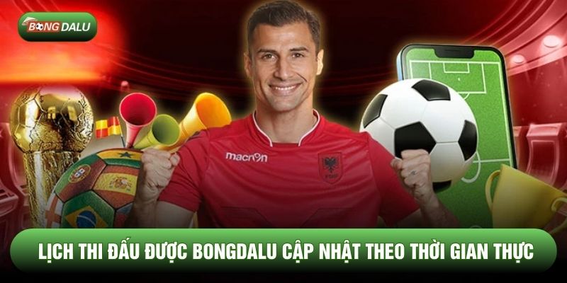 Lịch thi đấu được Bongdalu cập nhật theo thời gian thực