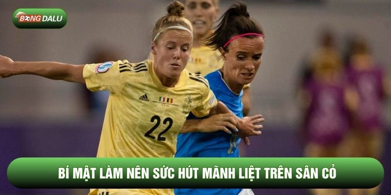 Bí mật làm nên sức hút mãnh liệt trên sân cỏ Bí mật làm nên sức hút mãnh liệt trên sân cỏ