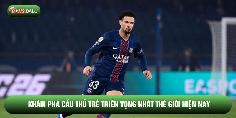 Khám phá cầu thủ trẻ triển vọng nhất thế giới hiện nay