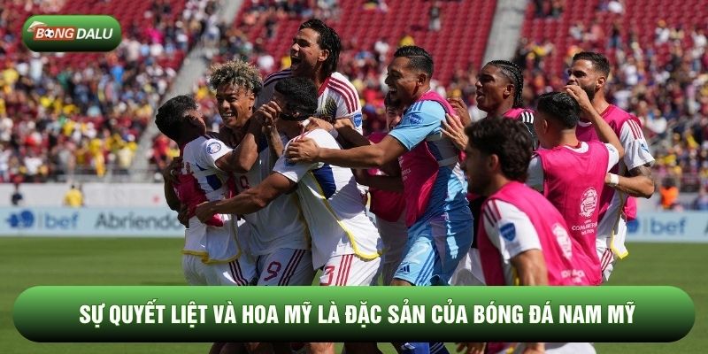 Sự quyết liệt và hoa mỹ là đặc sản của bóng đá Nam Mỹ