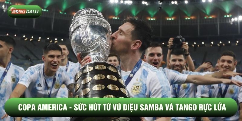 Copa America - Sức Hút Từ Vũ Điệu Samba Và Tango Rực Lửa