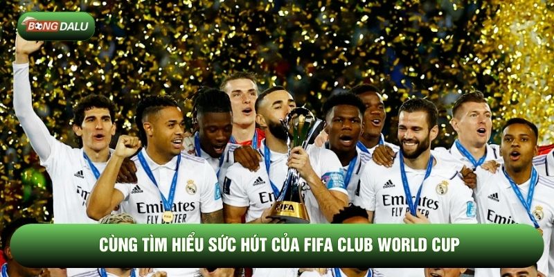 Cùng tìm hiểu sức hút của FIFA Club World Cup Cùng tìm hiểu sức hút của FIFA Club World Cup