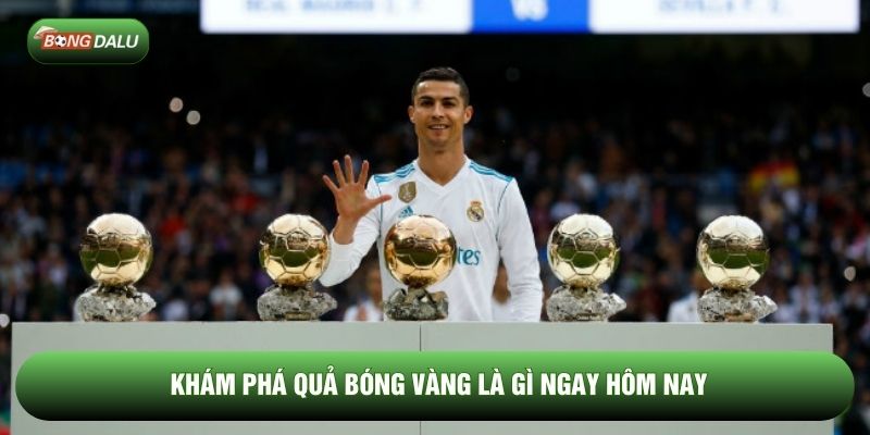 Khám phá quả bóng vàng là gì ngay hôm nay
