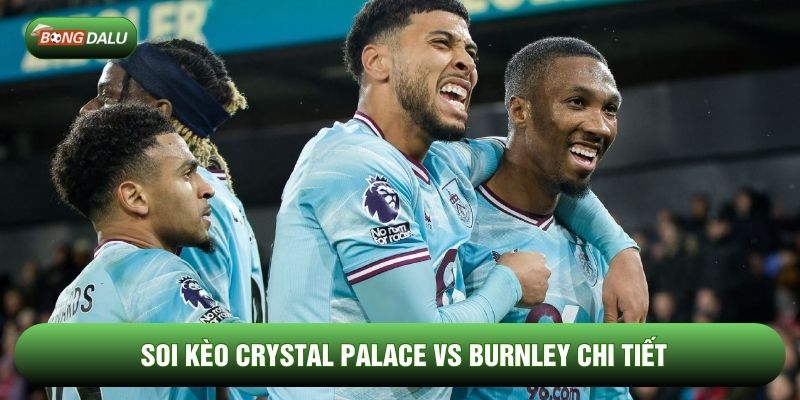Soi kèo Crystal Palace vs Burnley chi tiết