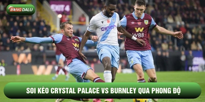 Soi kèo Crystal Palace vs Burnley qua phong độ