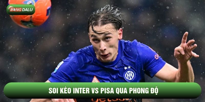 Soi kèo Inter vs Pisa qua phong độ