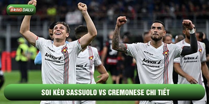 Soi kèo Sassuolo vs Cremonese chi tiết Soi kèo Sassuolo vs Cremonese chi tiết