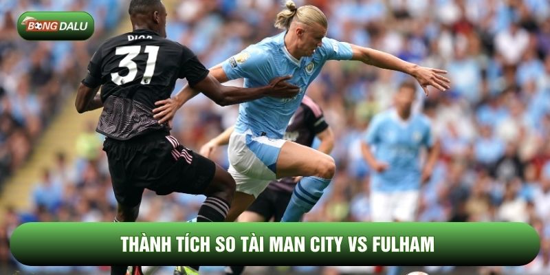Thành tích so tài Man City vs Fulham