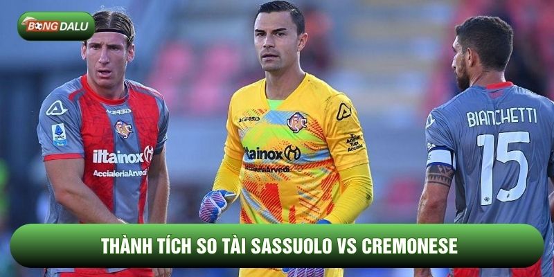 Thành tích so tài Sassuolo vs Cremonese Thành tích so tài Sassuolo vs Cremonese