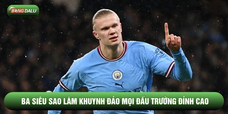 Ba siêu sao làm khuynh đảo mọi đấu trường đỉnh cao Ba siêu sao làm khuynh đảo mọi đấu trường đỉnh cao